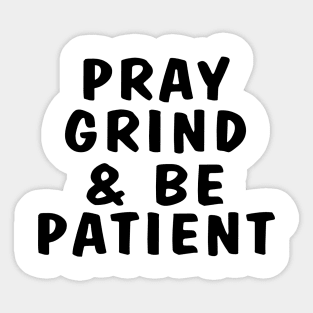 Pray, grind, and be patient Sticker